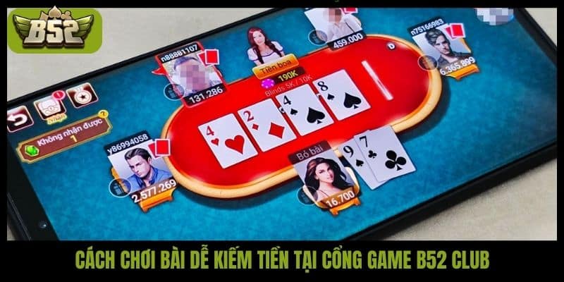 Cách chơi bài dễ kiếm tiền tại cổng game B52 Club