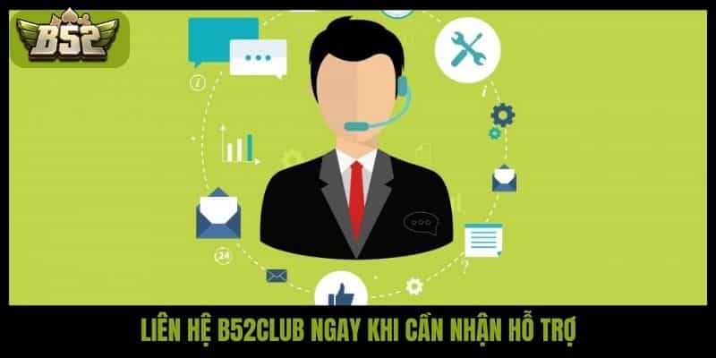 Liên hệ B52Club ngay khi cần nhận hỗ trợ