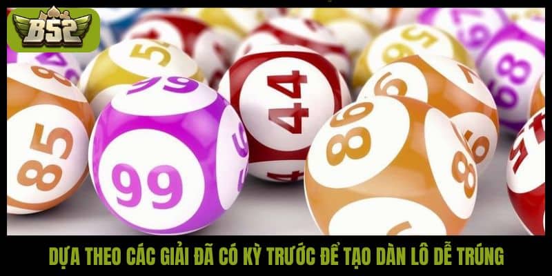Dựa theo các giải đã có kỳ trước để tạo dàn lô dễ trúng