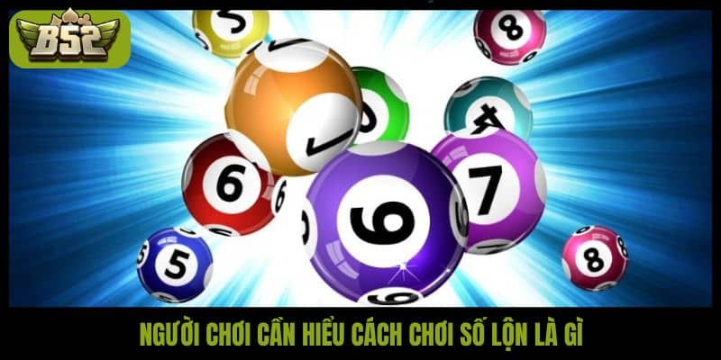 Người chơi cần hiểu cách chơi số lộn là gì