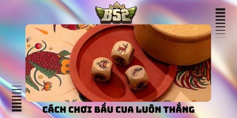 cách chơi bầu cua luôn thắng