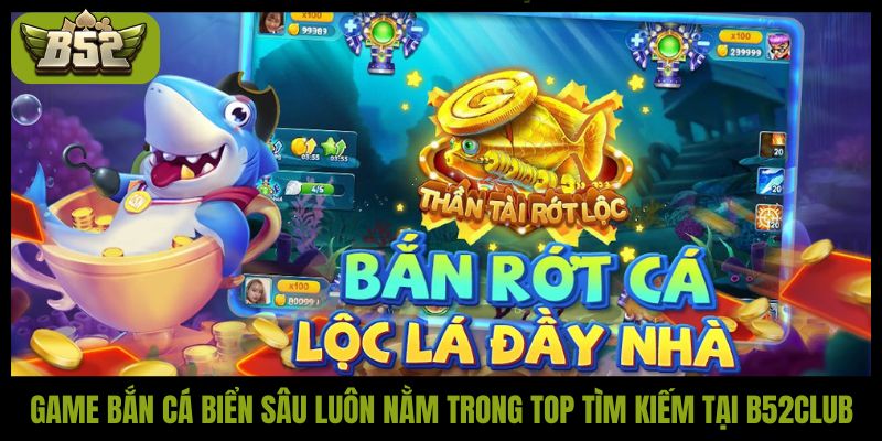 Game bắn cá biển sâu luôn nằm trong top tìm kiếm tại B52club