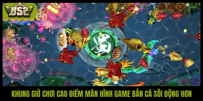 Khung giờ chơi cao điểm màn hình game bắn cá sôi động hơn