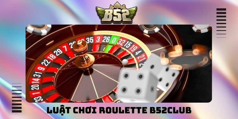 Luật chơi Roulette B52Club