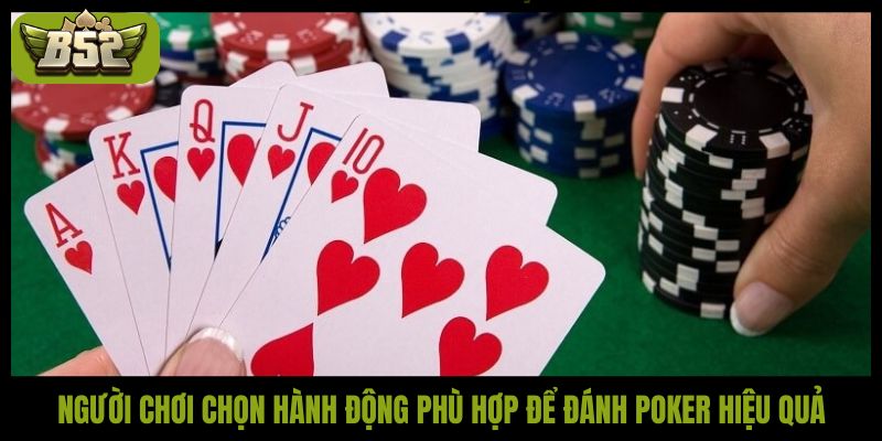 Người chơi chọn hành động phù hợp để đánh poker hiệu quả